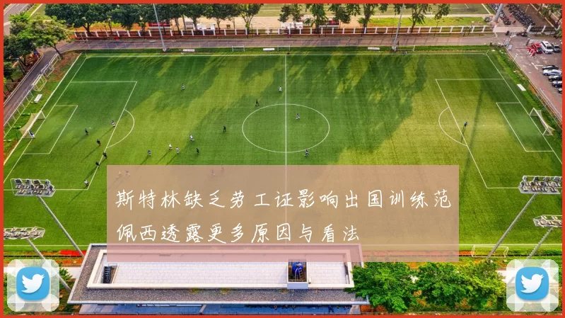 斯特林缺乏劳工证影响出国训练范佩西透露更多原因与看法