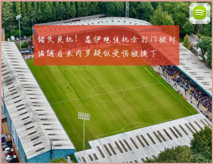 错失良机！盖伊绝佳机会打门被封堵随后米内罗疑似受伤被换下