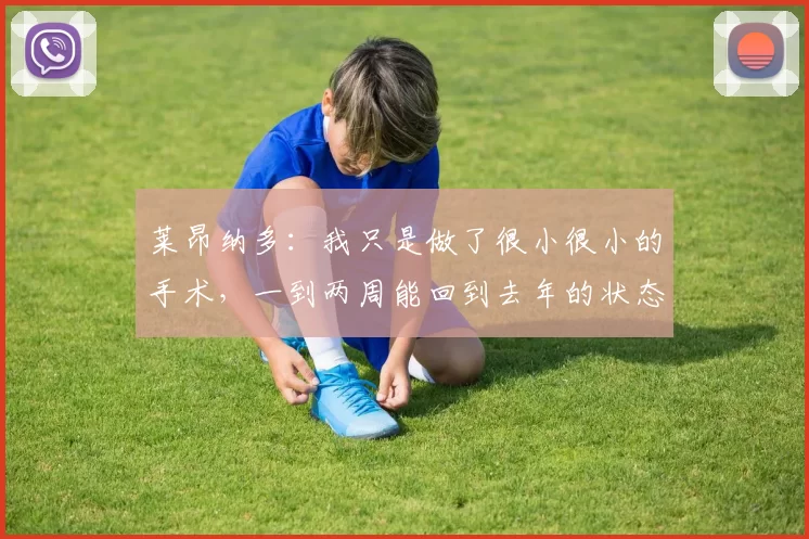 莱昂纳多：我只是做了很小很小的手术，一到两周能回到去年的状态