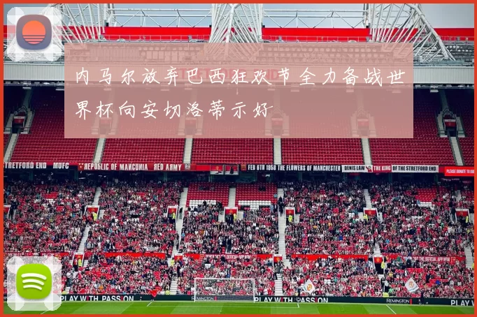内马尔放弃巴西狂欢节全力备战世界杯向安切洛蒂示好